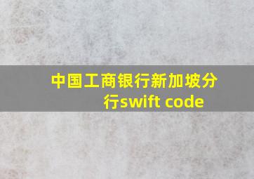 中国工商银行新加坡分行swift code